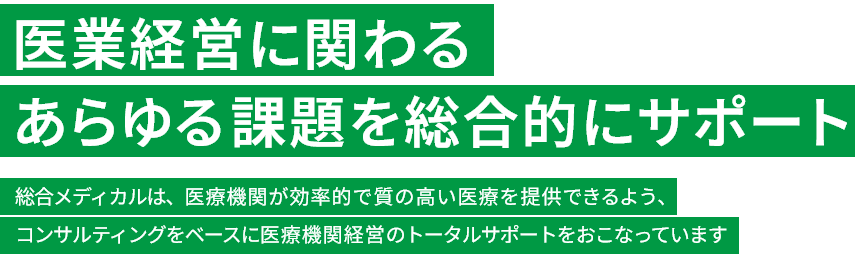 医業経営に関わるあらゆる課題を総合的にサポート